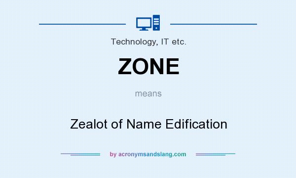 What does ZONE mean? It stands for Zealot of Name Edification