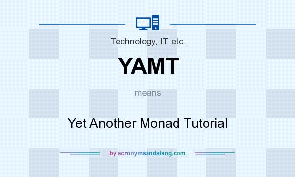 What does YAMT mean? It stands for Yet Another Monad Tutorial