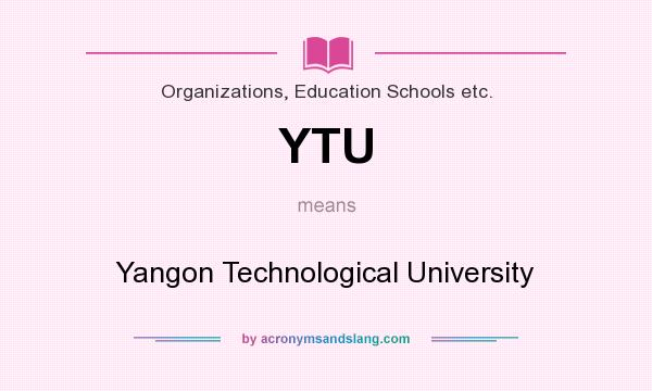 What does YTU mean? It stands for Yangon Technological University