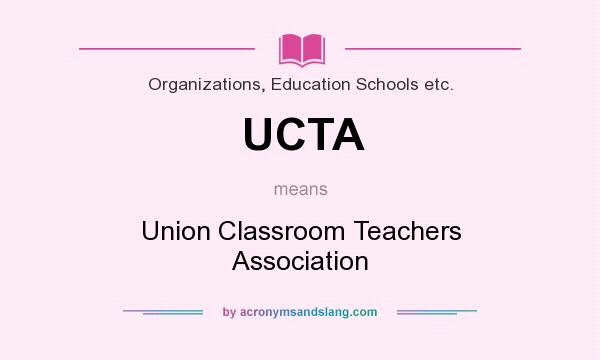 What does UCTA mean? It stands for Union Classroom Teachers Association