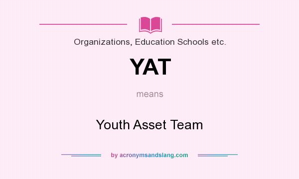 What does YAT mean? It stands for Youth Asset Team