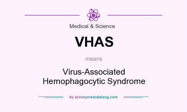 What does VHAS mean? It stands for Virus-Associated Hemophagocytic Syndrome