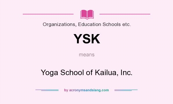 What does YSK mean? It stands for Yoga School of Kailua, Inc.