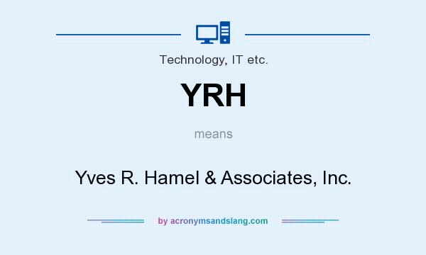 What does YRH mean? It stands for Yves R. Hamel & Associates, Inc.