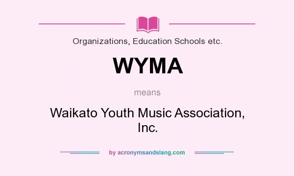 What does WYMA mean? It stands for Waikato Youth Music Association, Inc.
