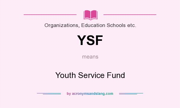 What does YSF mean? It stands for Youth Service Fund
