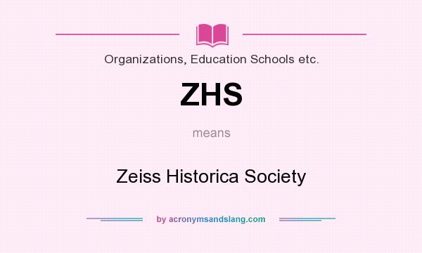 What does ZHS mean? It stands for Zeiss Historica Society