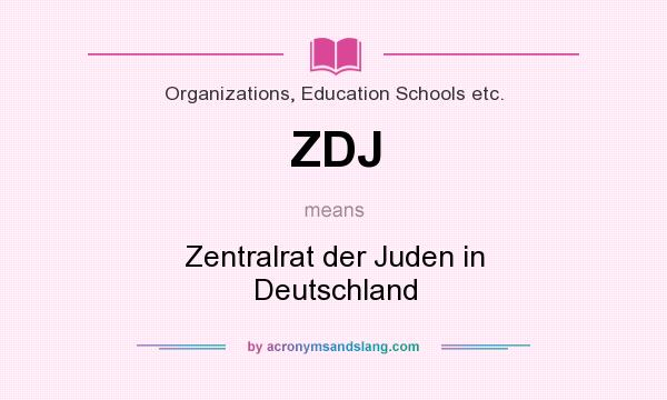 What does ZDJ mean? It stands for Zentralrat der Juden in Deutschland