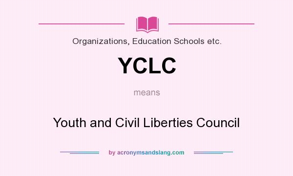 What does YCLC mean? It stands for Youth and Civil Liberties Council