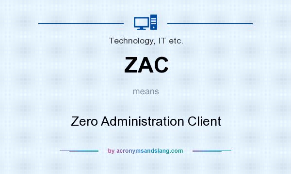 What does ZAC mean? It stands for Zero Administration Client
