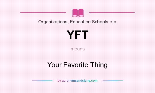What does YFT mean? It stands for Your Favorite Thing