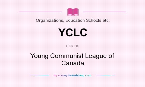 What does YCLC mean? It stands for Young Communist League of Canada