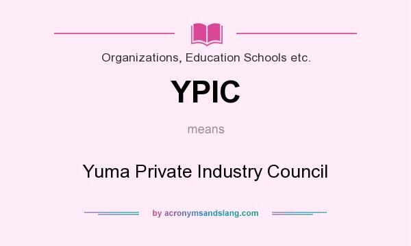 What does YPIC mean? It stands for Yuma Private Industry Council