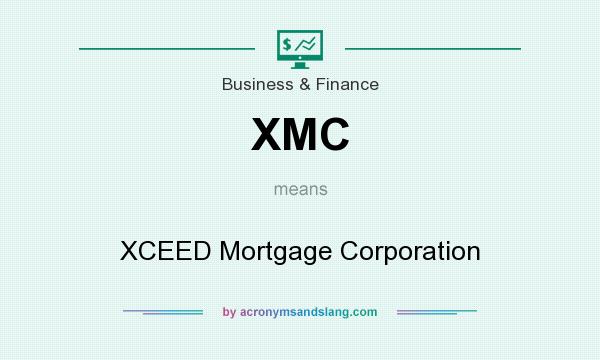 What does XMC mean? It stands for XCEED Mortgage Corporation