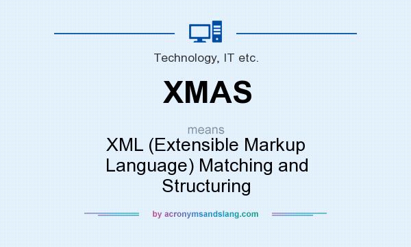 What does XMAS mean? It stands for XML (Extensible Markup Language) Matching and Structuring