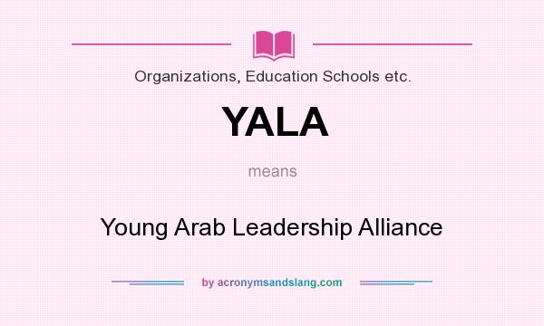 What does YALA mean? It stands for Young Arab Leadership Alliance
