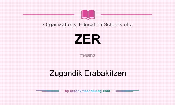 What does ZER mean? It stands for Zugandik Erabakitzen