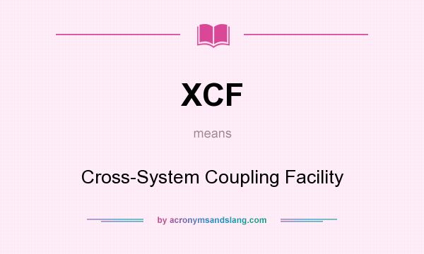 What does XCF mean? It stands for Cross-System Coupling Facility