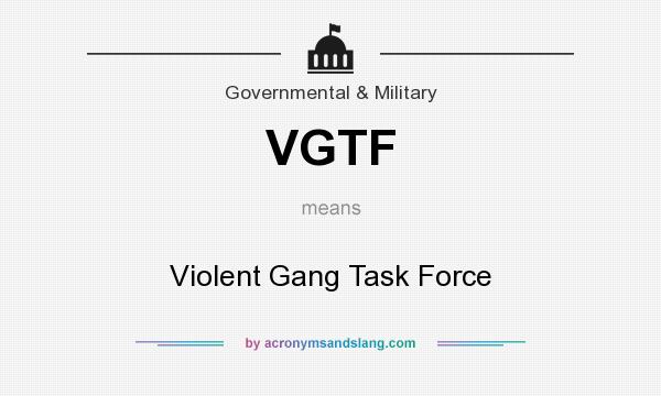 What does VGTF mean? It stands for Violent Gang Task Force