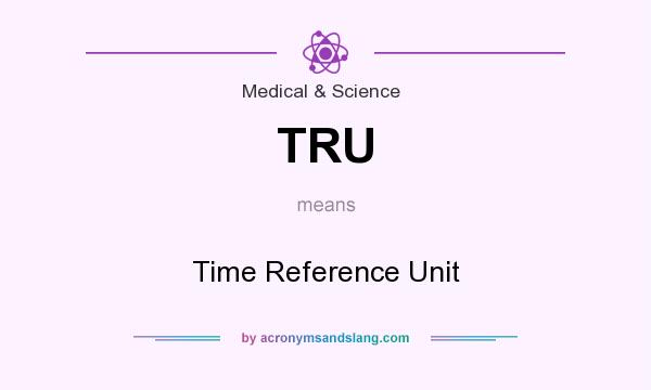 What does TRU mean? It stands for Time Reference Unit