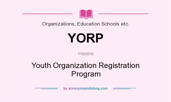 What does YORP mean? It stands for Youth Organization Registration Program
