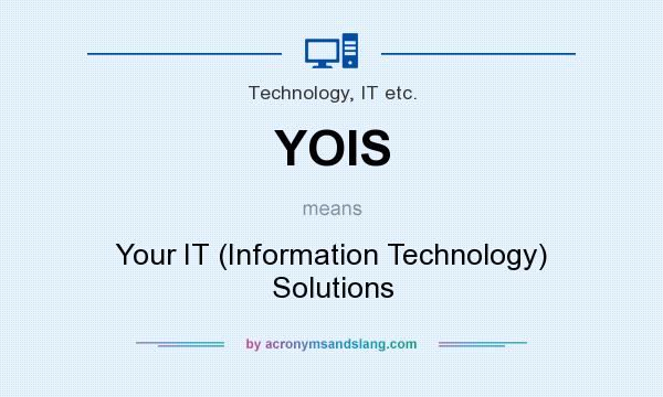 What does YOIS mean? It stands for Your IT (Information Technology) Solutions