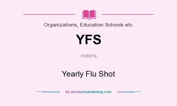 What does YFS mean? It stands for Yearly Flu Shot