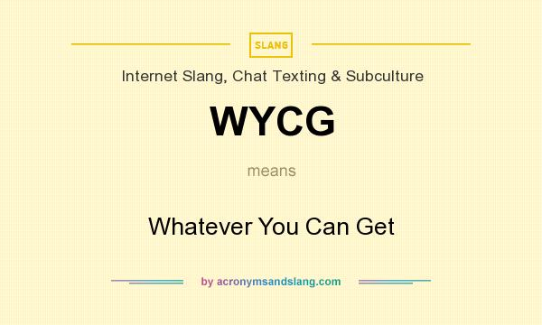 What does WYCG mean? It stands for Whatever You Can Get
