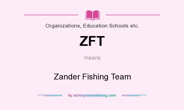 What does ZFT mean? It stands for Zander Fishing Team