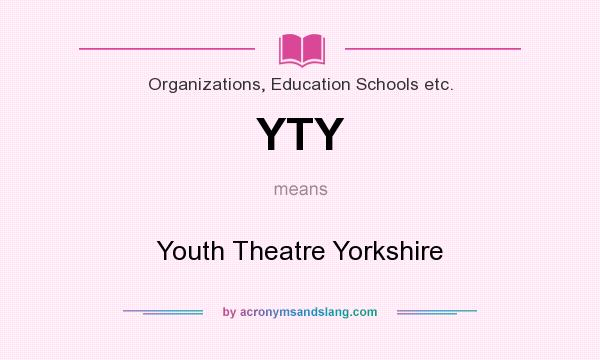 What does YTY mean? It stands for Youth Theatre Yorkshire