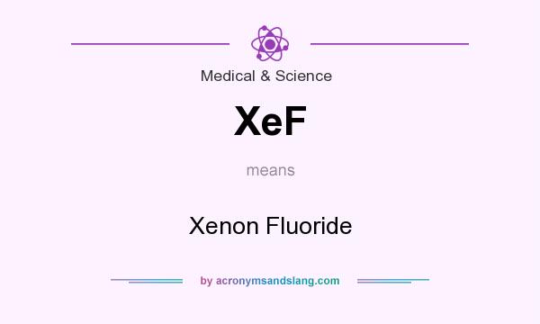 What does XeF mean? It stands for Xenon Fluoride