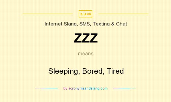 What does ZZZ mean? It stands for Sleeping, Bored, Tired