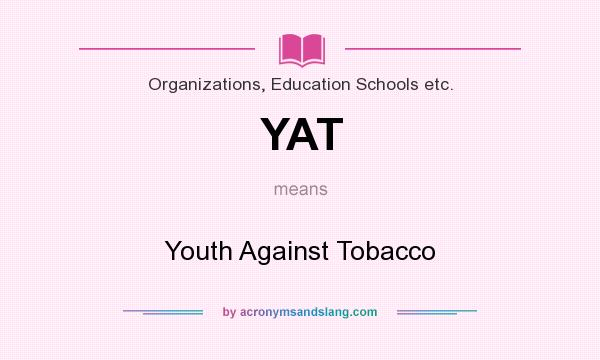 What does YAT mean? It stands for Youth Against Tobacco