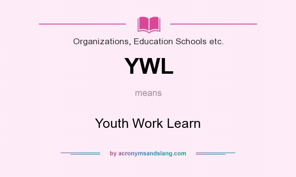 What does YWL mean? It stands for Youth Work Learn