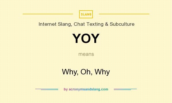 What does YOY mean? It stands for Why, Oh, Why