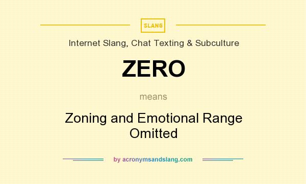 What does ZERO mean? It stands for Zoning and Emotional Range Omitted