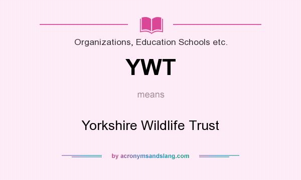 What does YWT mean? It stands for Yorkshire Wildlife Trust
