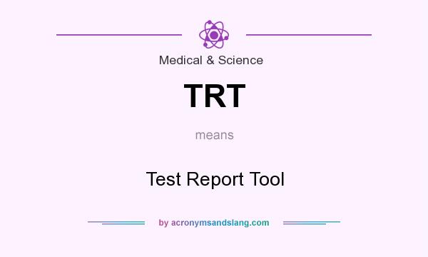 What does TRT mean? It stands for Test Report Tool