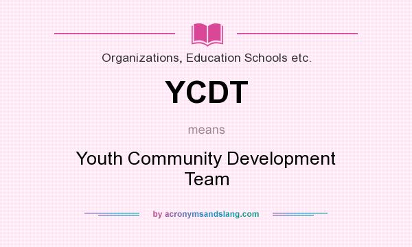 What does YCDT mean? It stands for Youth Community Development Team