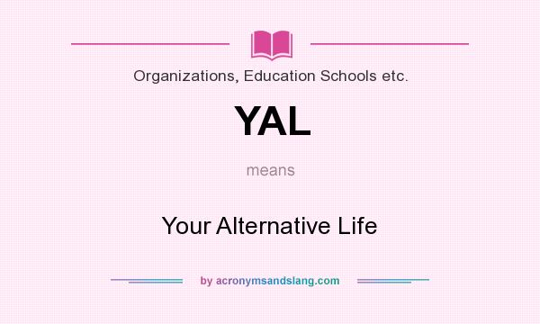 What does YAL mean? It stands for Your Alternative Life