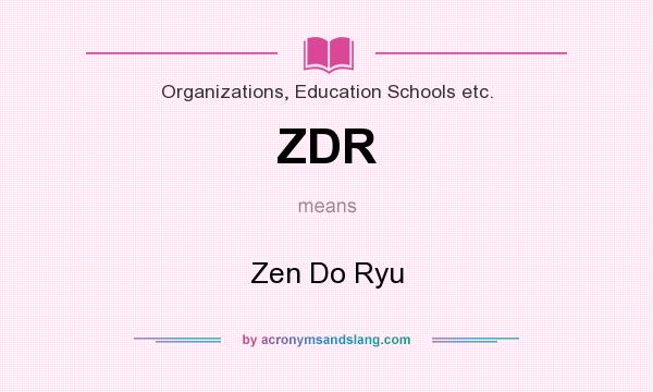 What does ZDR mean? It stands for Zen Do Ryu