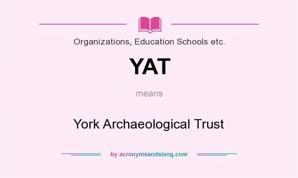 What does YAT mean? It stands for York Archaeological Trust