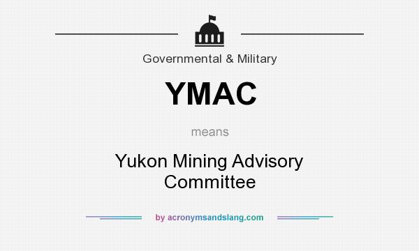 What does YMAC mean? It stands for Yukon Mining Advisory Committee