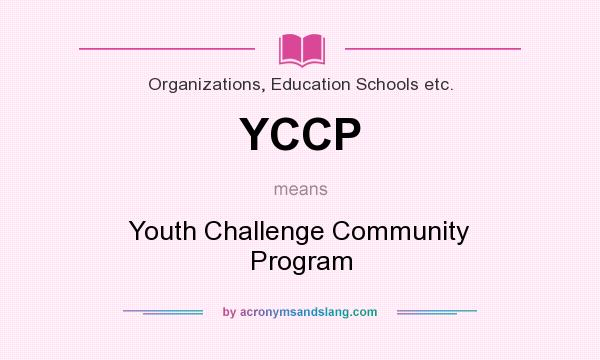 What does YCCP mean? It stands for Youth Challenge Community Program