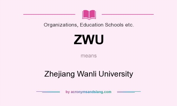 What does ZWU mean? It stands for Zhejiang Wanli University