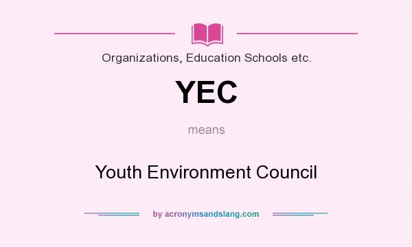 What does YEC mean? It stands for Youth Environment Council