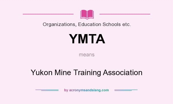 What does YMTA mean? It stands for Yukon Mine Training Association