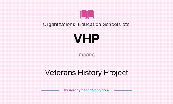 What does VHP mean? It stands for Veterans History Project