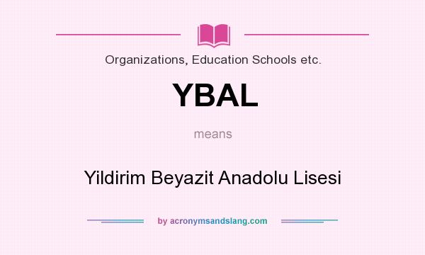 What does YBAL mean? It stands for Yildirim Beyazit Anadolu Lisesi
