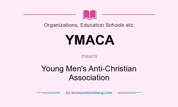What does YMACA mean? It stands for Young Men`s Anti-Christian Association